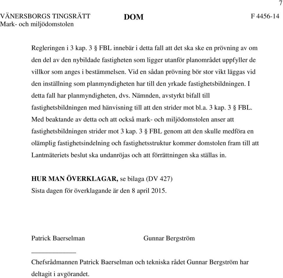 Vid en sådan prövning bör stor vikt läggas vid den inställning som planmyndigheten har till den yrkade fastighetsbildningen. I detta fall har planmyndigheten, dvs.