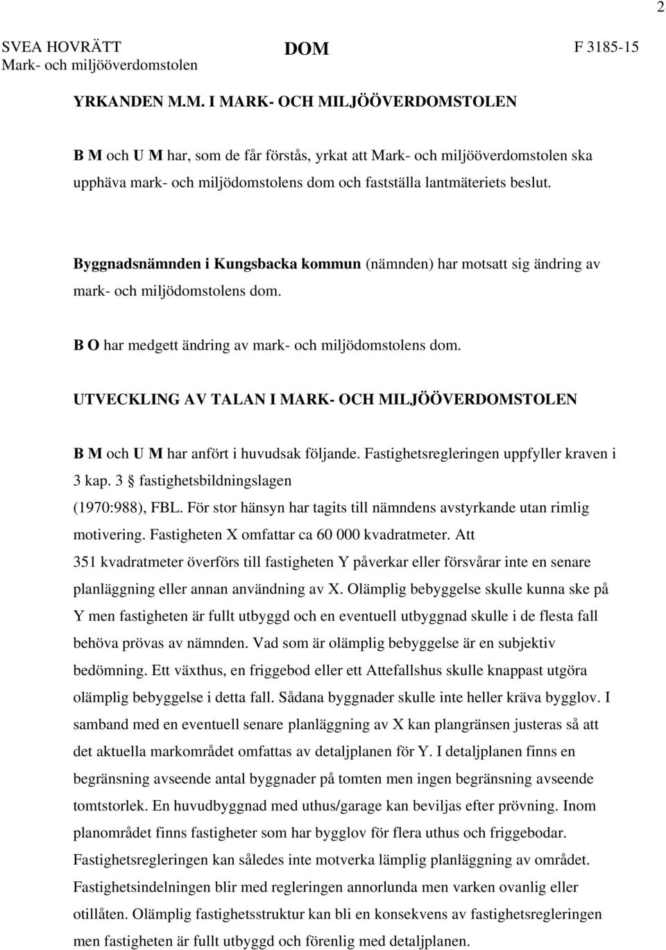 Byggnadsnämnden i Kungsbacka kommun (nämnden) har motsatt sig ändring av mark- och miljödomstolens dom. B O har medgett ändring av mark- och miljödomstolens dom.