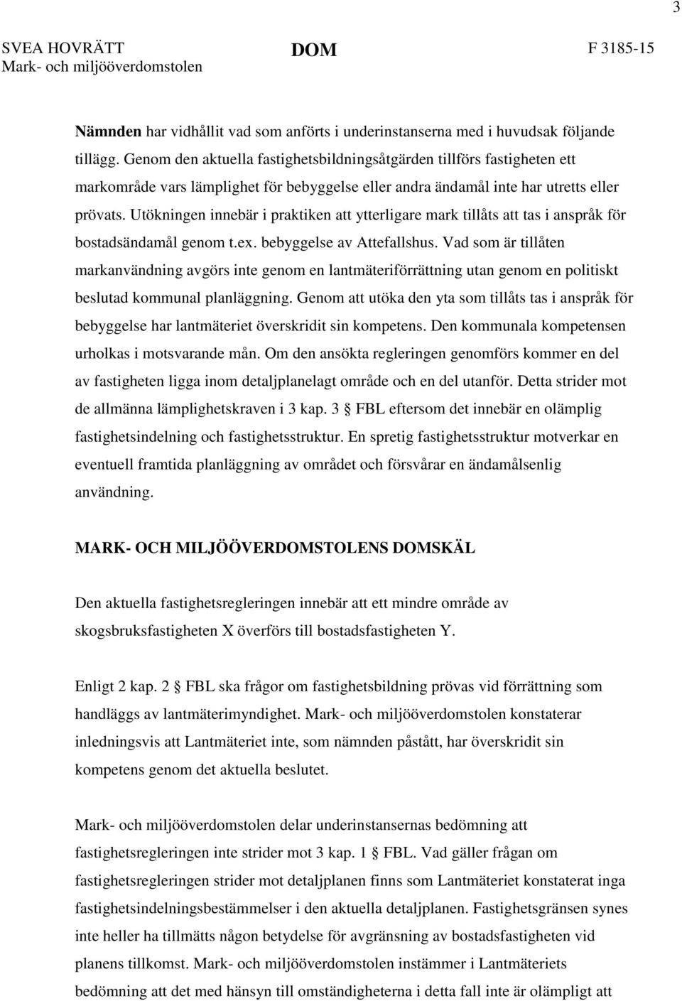 Utökningen innebär i praktiken att ytterligare mark tillåts att tas i anspråk för bostadsändamål genom t.ex. bebyggelse av Attefallshus.