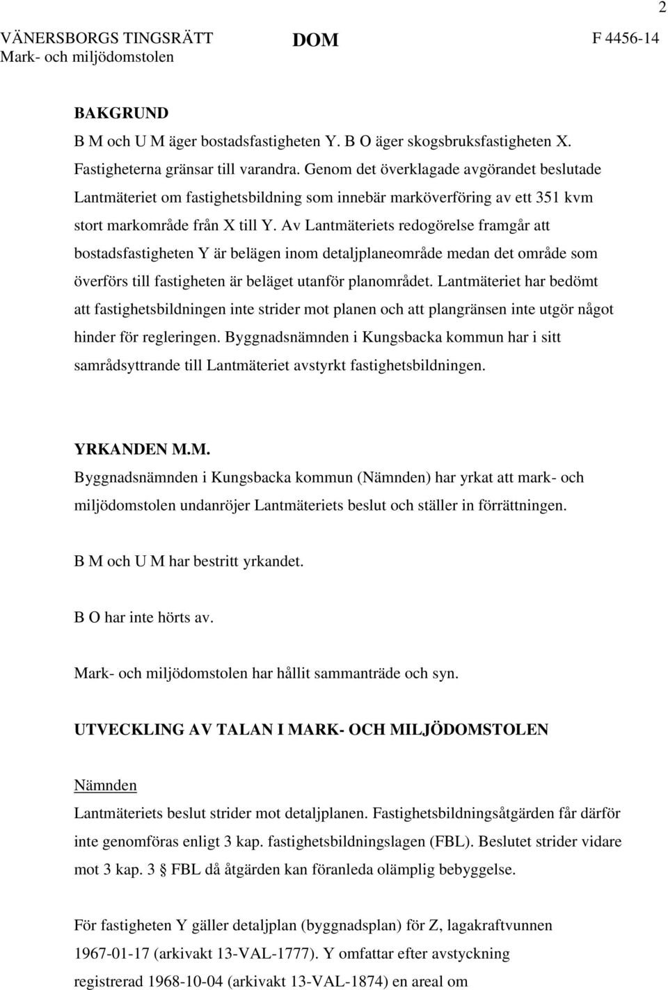 Av Lantmäteriets redogörelse framgår att bostadsfastigheten Y är belägen inom detaljplaneområde medan det område som överförs till fastigheten är beläget utanför planområdet.