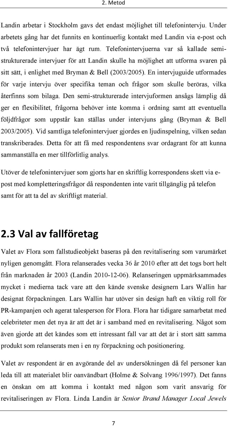 Telefonintervjuerna var så kallade semistrukturerade intervjuer för att Landin skulle ha möjlighet att utforma svaren på sitt sätt, i enlighet med Bryman & Bell (2003/2005).
