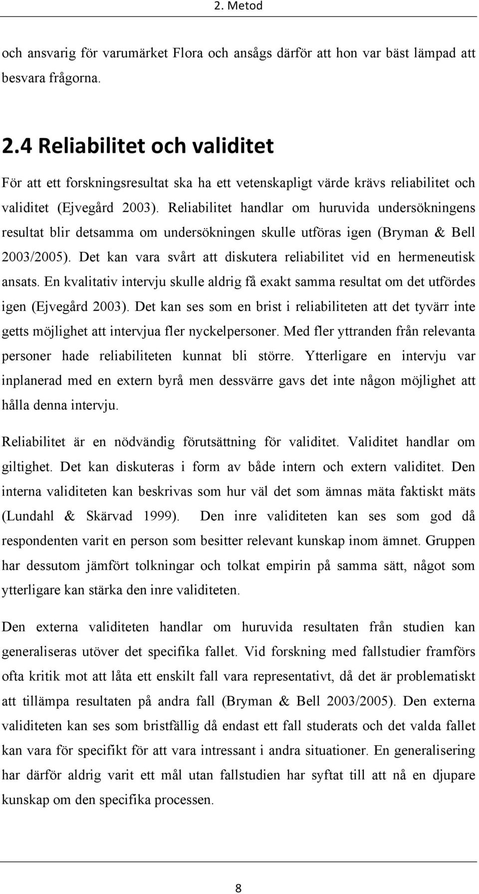 Reliabilitet handlar om huruvida undersökningens resultat blir detsamma om undersökningen skulle utföras igen (Bryman & Bell 2003/2005).