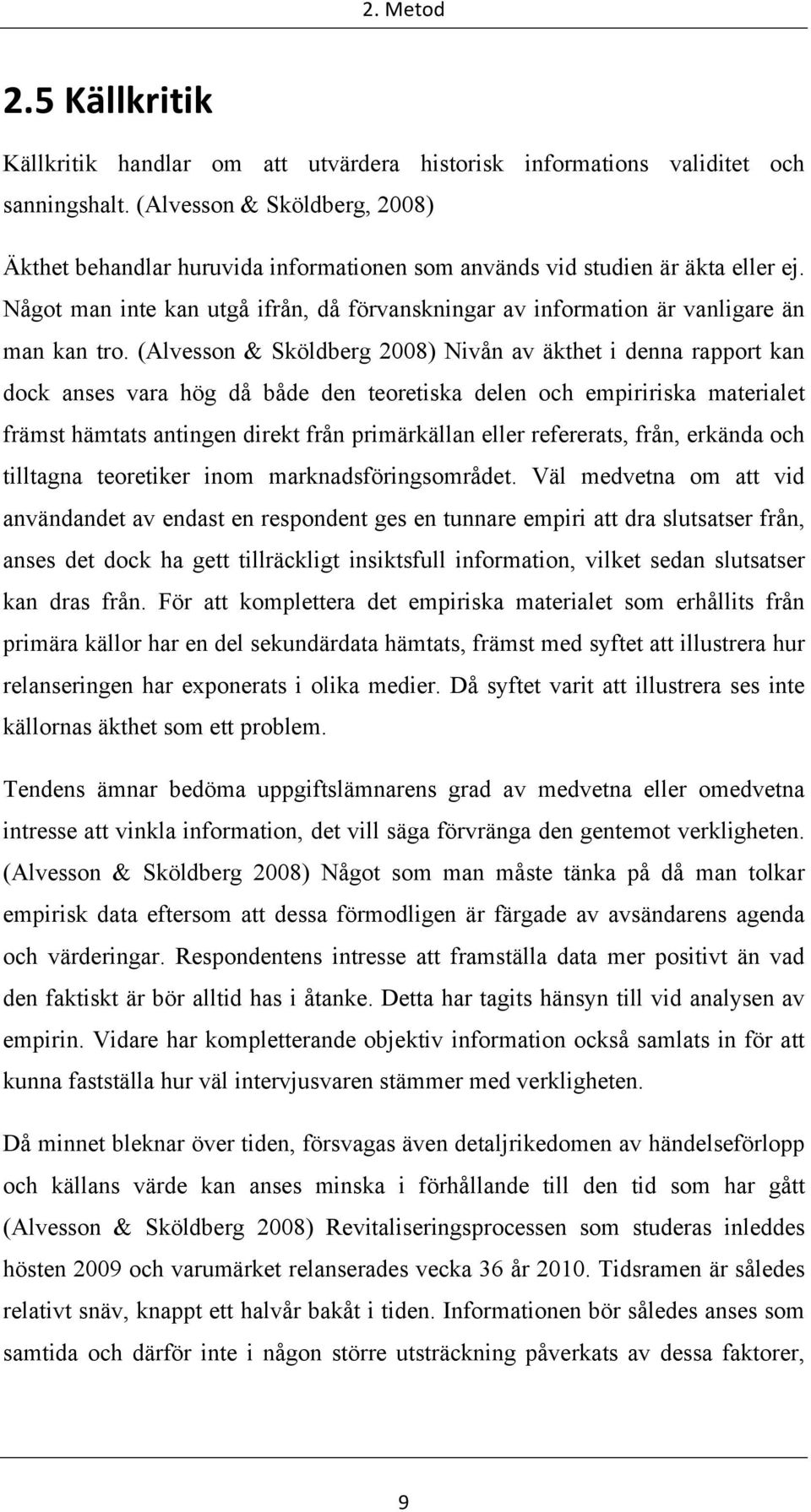 Något man inte kan utgå ifrån, då förvanskningar av information är vanligare än man kan tro.