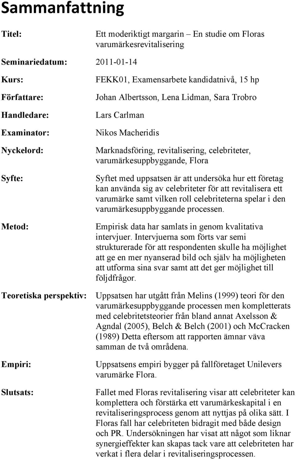 uppsatsen är att undersöka hur ett företag kan använda sig av celebriteter för att revitalisera ett varumärke samt vilken roll celebriteterna spelar i den varumärkesuppbyggande processen.