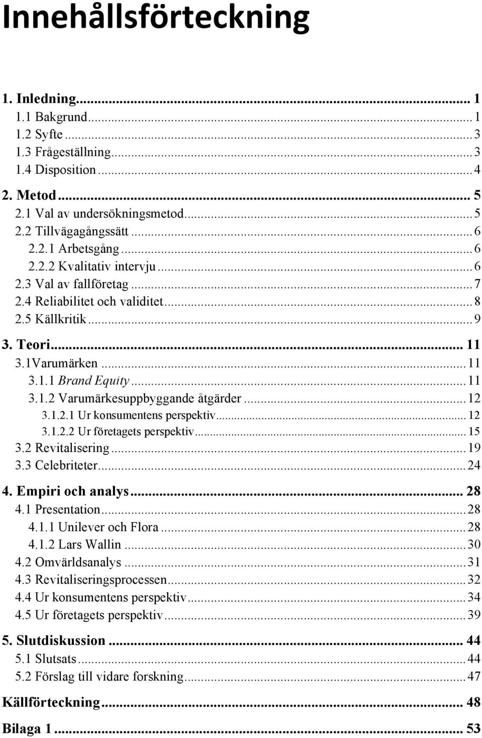 ..12 3.1.2.1 Ur konsumentens perspektiv... 12 3.1.2.2 Ur företagets perspektiv... 15 3.2 Revitalisering...19 3.3 Celebriteter...24 4. Empiri och analys... 28 4.1 Presentation...28 4.1.1 Unilever och Flora.