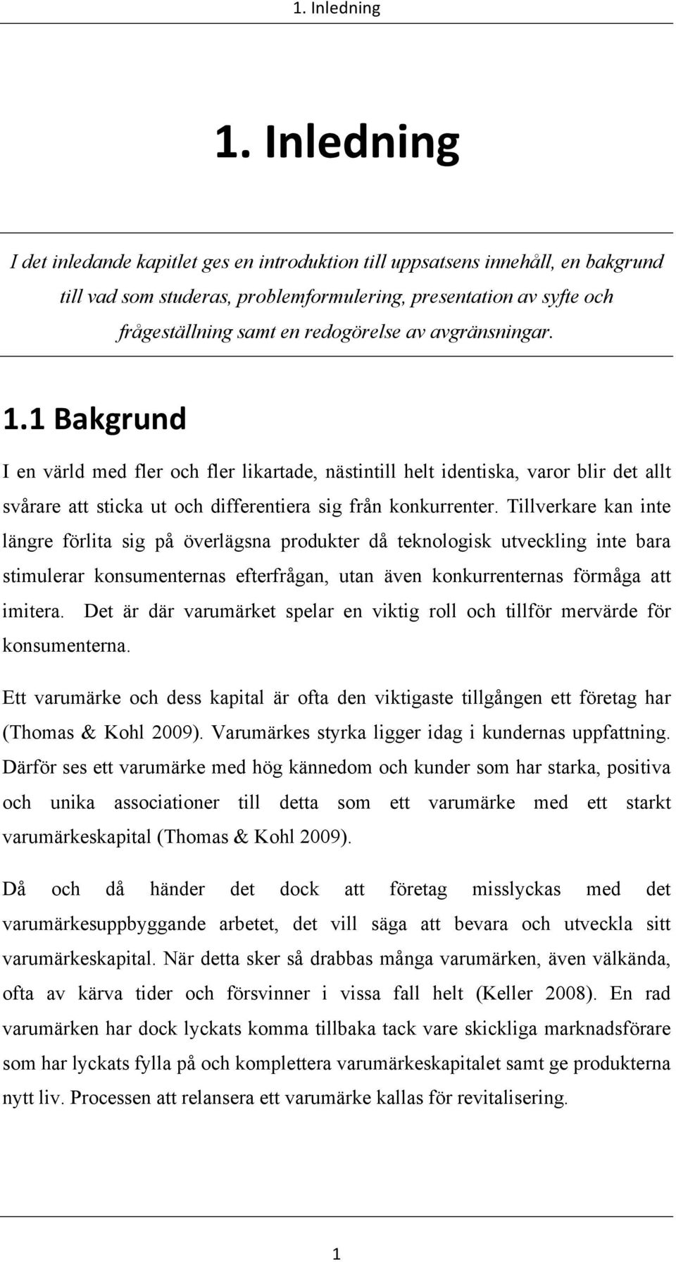 avgränsningar. 1.1 Bakgrund I en värld med fler och fler likartade, nästintill helt identiska, varor blir det allt svårare att sticka ut och differentiera sig från konkurrenter.
