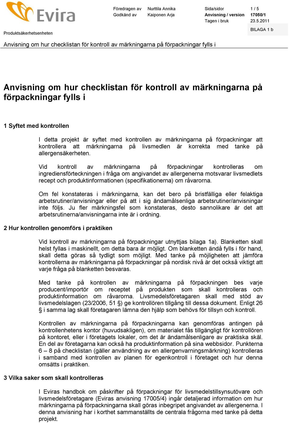 Vid kontroll av märkningarna på förpackningar kontrolleras om ingrediensförteckningen i fråga om angivandet av allergenerna motsvarar livsmedlets recept och produktinformationen (specifikationerna)