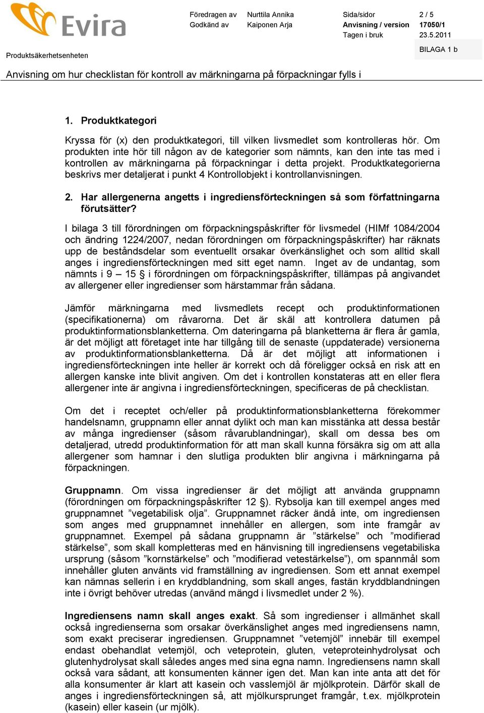 Produktkategorierna beskrivs mer detaljerat i punkt 4 Kontrollobjekt i kontrollanvisningen. 2. Har allergenerna angetts i ingrediensförteckningen så som författningarna förutsätter?