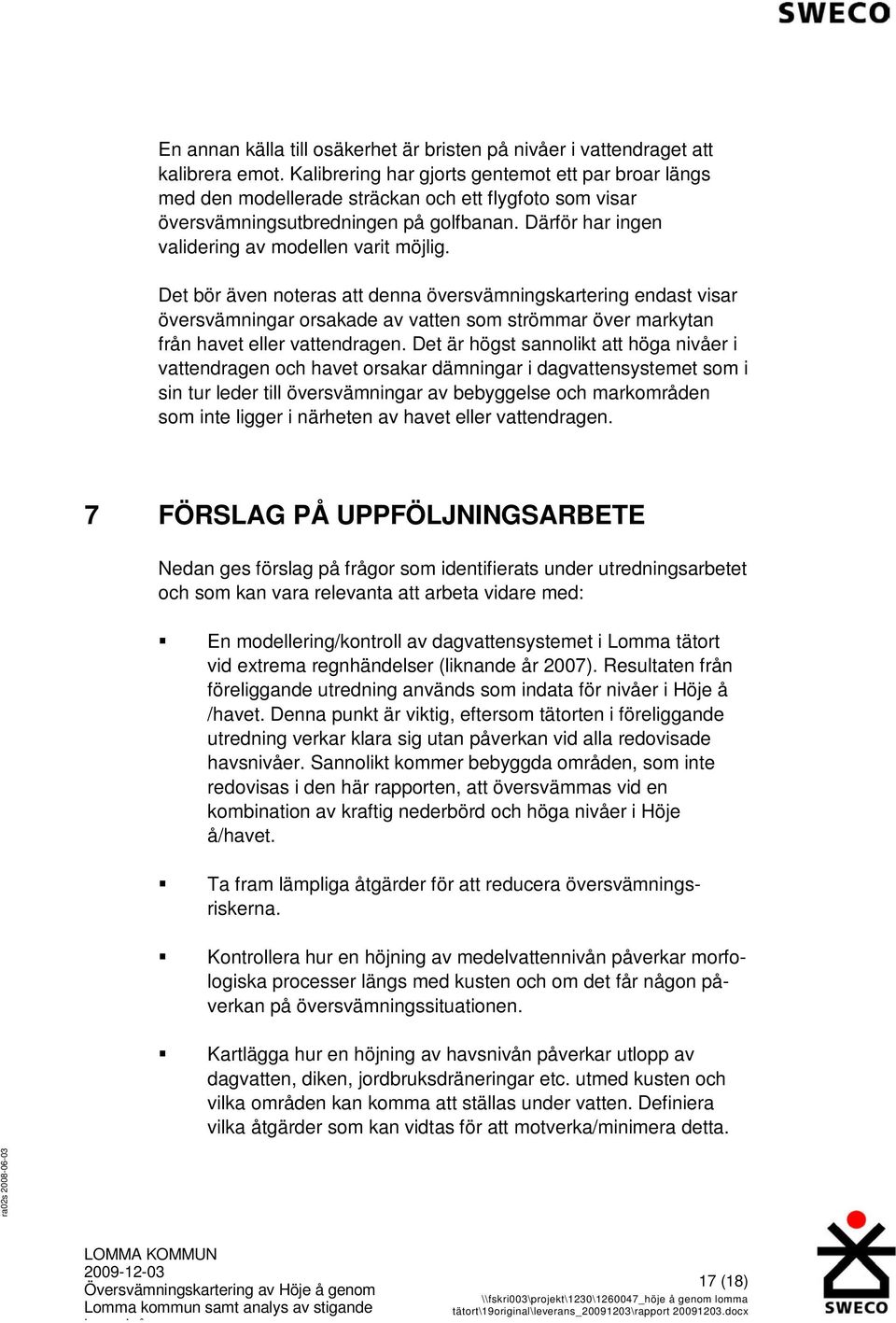 Därför har ingen validering av modellen varit möjlig.