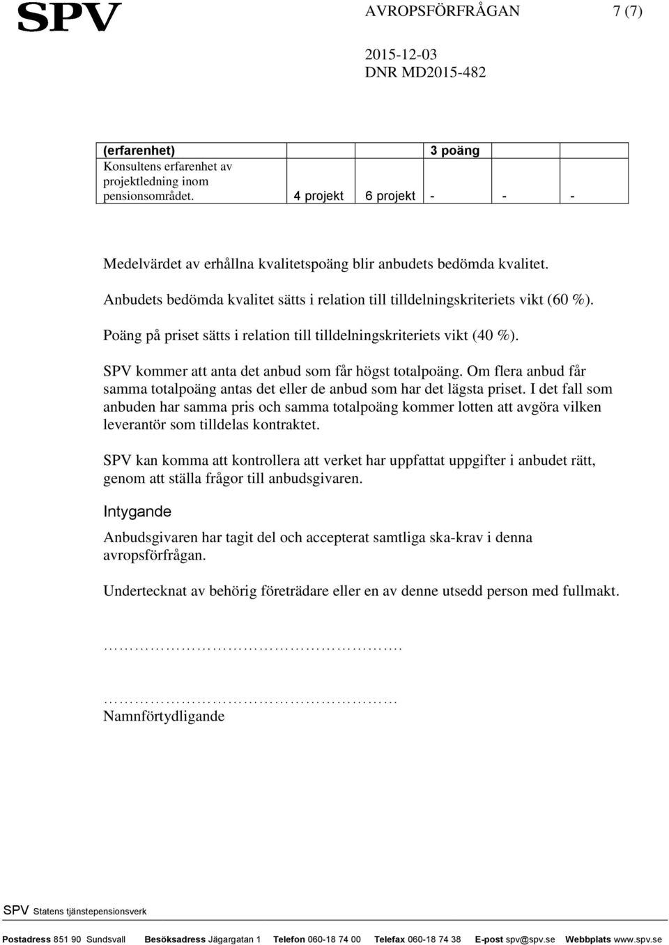 Poäng på priset sätts i relation till tilldelningskriteriets vikt (40 %). SPV kommer att anta det anbud som får högst totalpoäng.