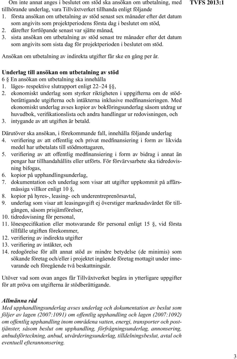 sista ansökan om utbetalning av stöd senast tre månader efter det datum som angivits som sista dag för projektperioden i beslutet om stöd.