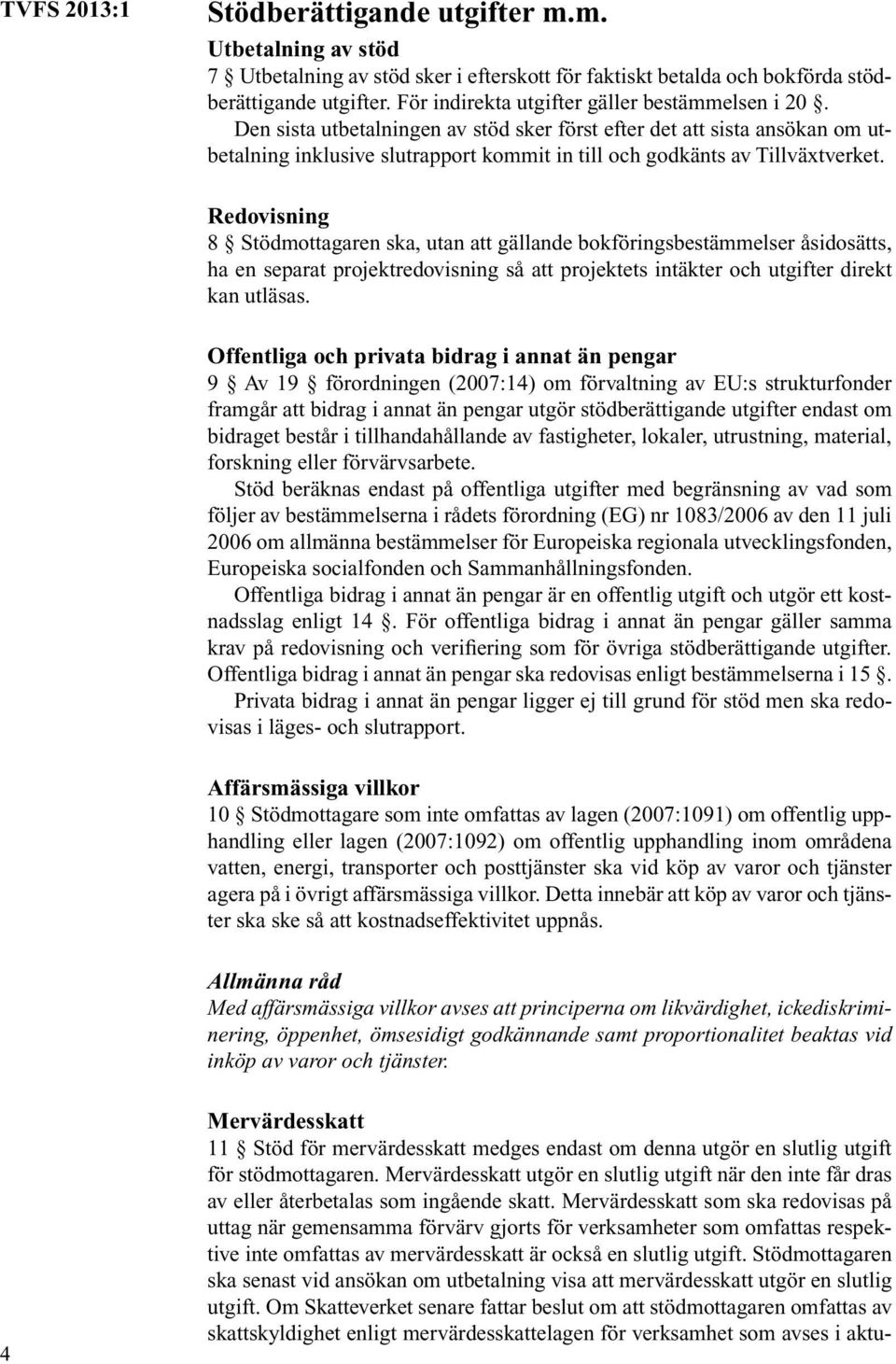 Den sista utbetalningen av stöd sker först efter det att sista ansökan om utbetalning inklusive slutrapport kommit in till och godkänts av Tillväxtverket.