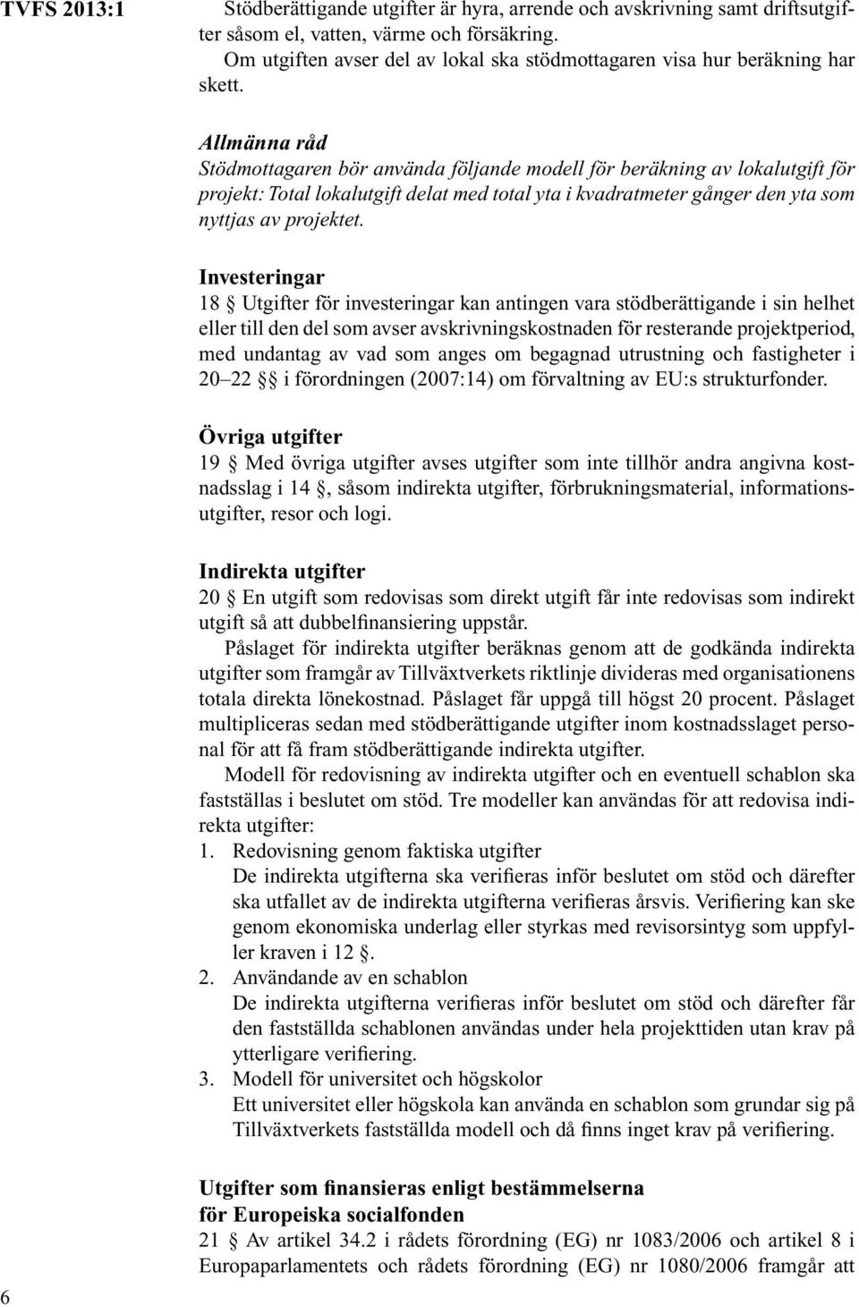 Allmänna råd Stödmottagaren bör använda följande modell för beräkning av lokalutgift för projekt: Total lokalutgift delat med total yta i kvadratmeter gånger den yta som nyttjas av projektet.