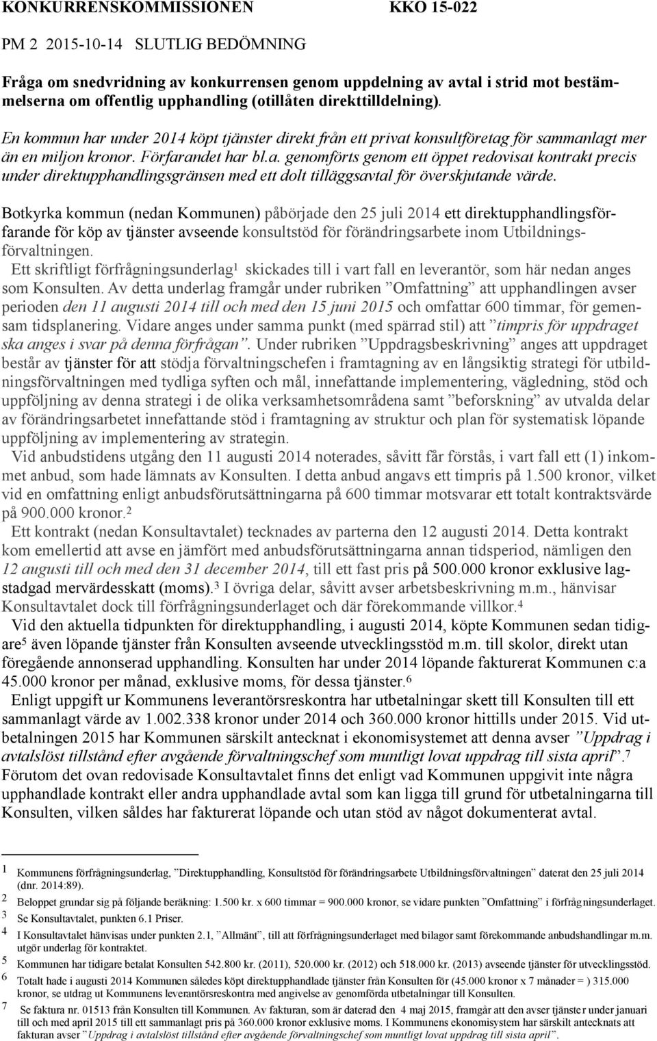 Botkyrka kommun (nedan Kommunen) påbörjade den 25 juli 2014 ett direktupphandlingsförfarande för köp av tjänster avseende konsultstöd för förändringsarbete inom Utbildningsförvaltningen.
