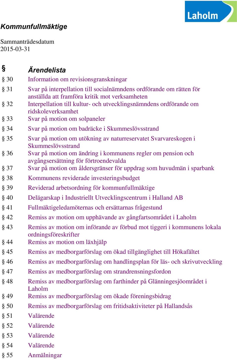 motion om utökning av naturreservatet Svarvareskogen i Skummeslövsstrand 36 Svar på motion om ändring i kommunens regler om pension och avgångsersättning för förtroendevalda 37 Svar på motion om