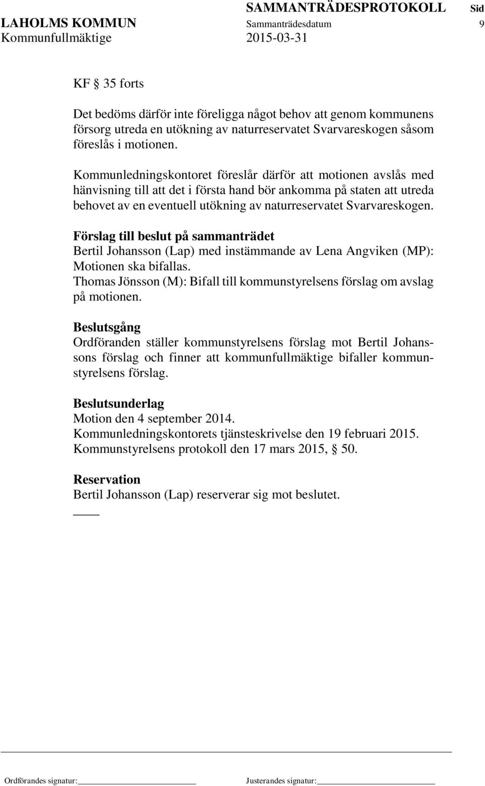 Svarvareskogen. Förslag till beslut på sammanträdet Bertil Johansson (Lap) med instämmande av Lena Angviken (MP): Motionen ska bifallas.