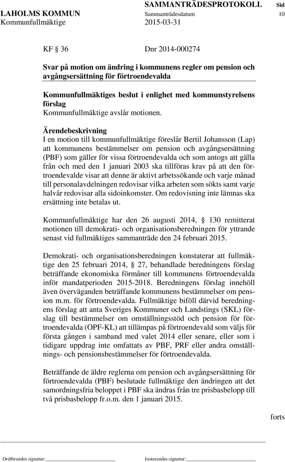 I en motion till kommunfullmäktige föreslår Bertil Johansson (Lap) att kommunens bestämmelser om pension och avgångsersättning (PBF) som gäller för vissa förtroendevalda och som antogs att gälla från