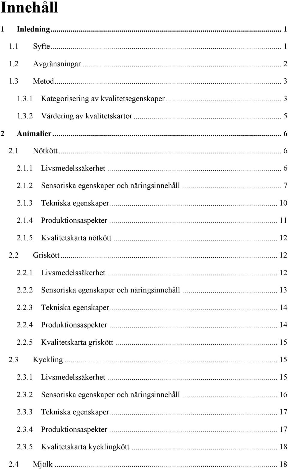 .. 12 2.2.1 Livsmedelssäkerhet... 12 2.2.2 Sensoriska egenskaper och näringsinnehåll... 13 2.2.3 Tekniska egenskaper... 14 2.2.4 Produktionsaspekter... 14 2.2.5 Kvalitetskarta griskött... 15 2.