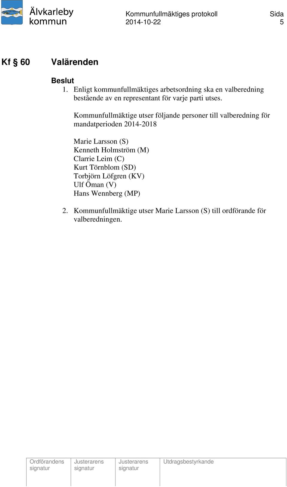 Kommunfullmäktige utser följande personer till valberedning för mandatperioden 2014-2018 Marie Larsson (S)