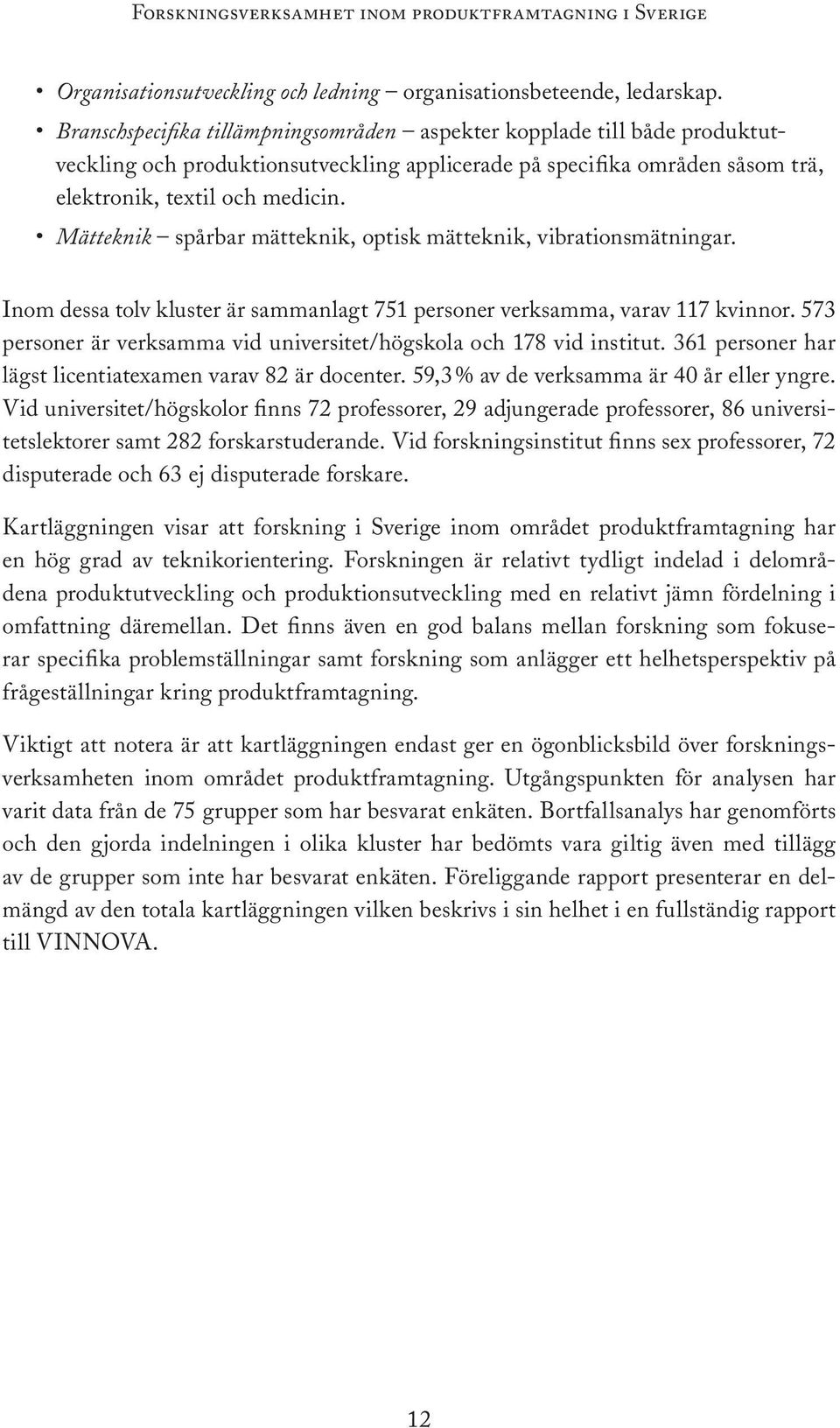 Mätteknik spårbar mätteknik, optisk mätteknik, vibrationsmätningar. Inom dessa tolv kluster är sammanlagt 751 personer verksamma, varav 117 kvinnor.