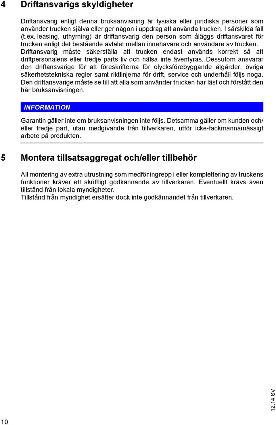 Driftansvarig måste säkerställa att trucken endast används korrekt så att driftpersonalens eller tredje parts liv och hälsa inte äventyras.