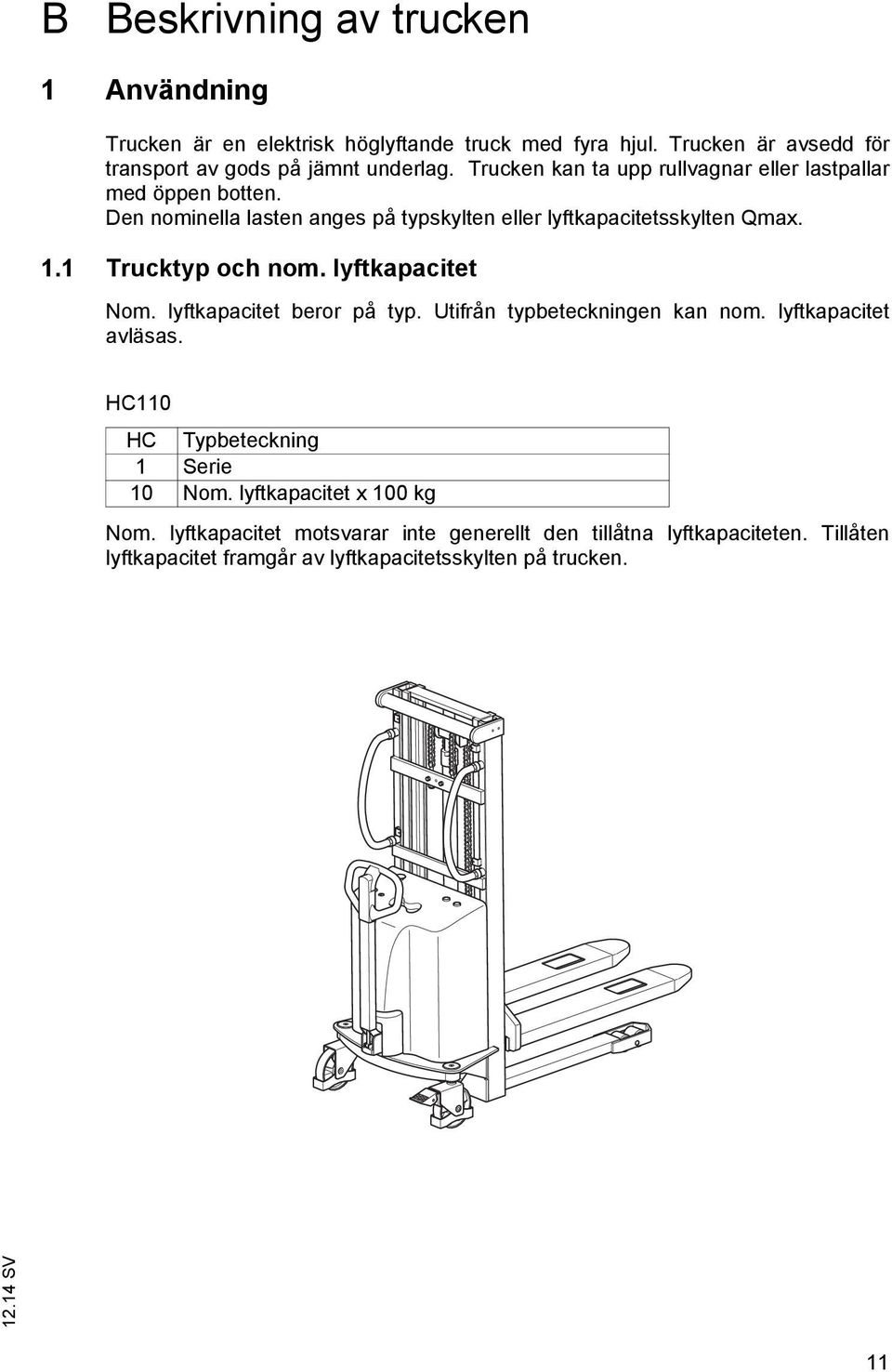 1 Trucktyp och nom. lyftkapacitet Nom. lyftkapacitet beror på typ. Utifrån typbeteckningen kan nom. lyftkapacitet avläsas.