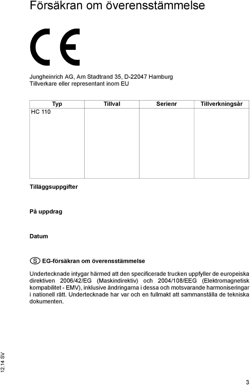 specificerade trucken uppfyller de europeiska direktiven 2006/42/EG (Maskindirektiv) och 2004/108/EEG (Elektromagnetisk kompabilitet - EMV),