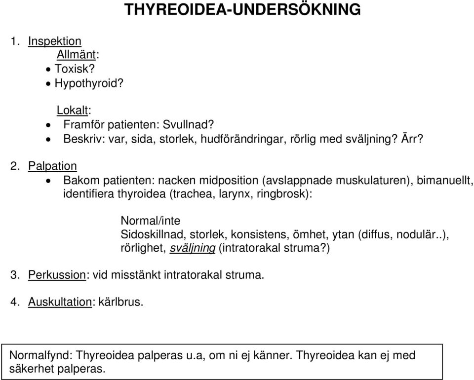 Palpation Bakom patienten: nacken midposition (avslappnade muskulaturen), bimanuellt, identifiera thyroidea (trachea, larynx, ringbrosk): Normal/inte
