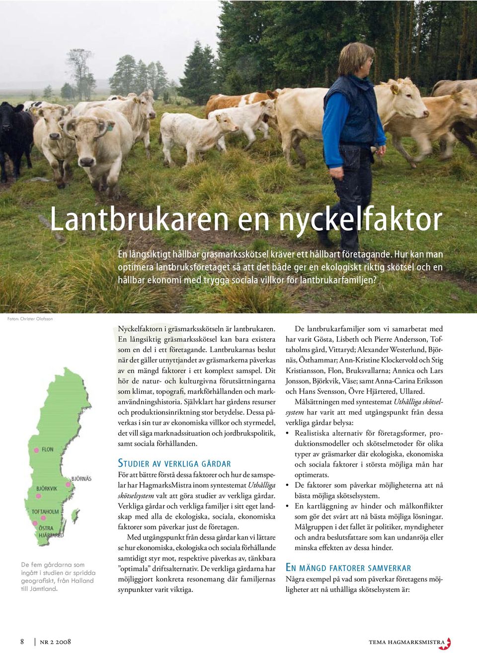 Foton: Christer Olofsson De fem gårdarna som ingått i studien är spridda geografiskt, från Halland till Jämtland. nnyckelfaktorn i gräsmarksskötseln är lantbrukaren.