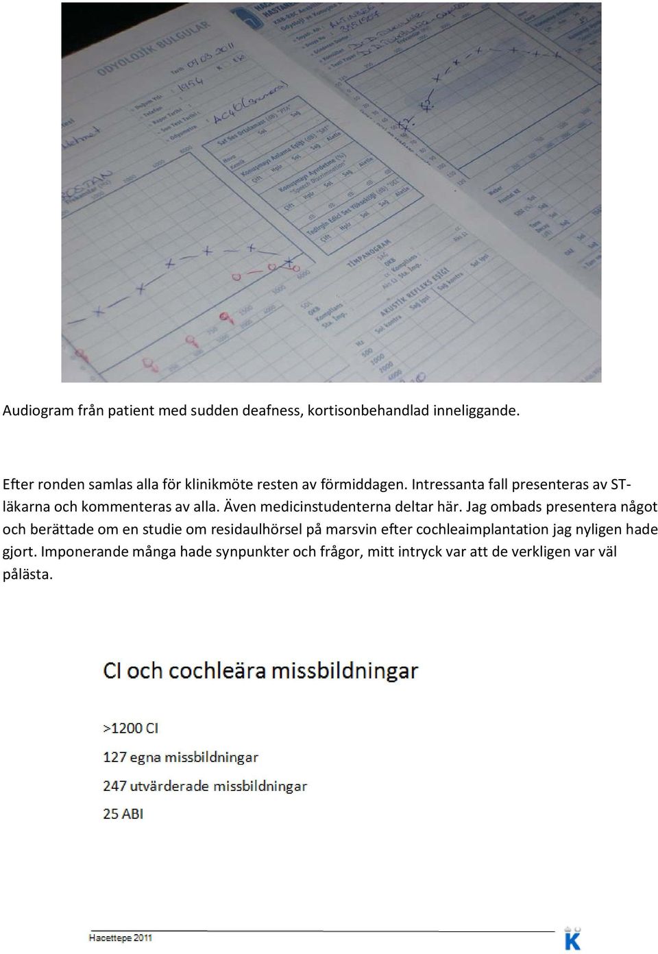 Intressanta fall presenteras av STläkarna och kommenteras av alla. Även medicinstudenterna deltar här.