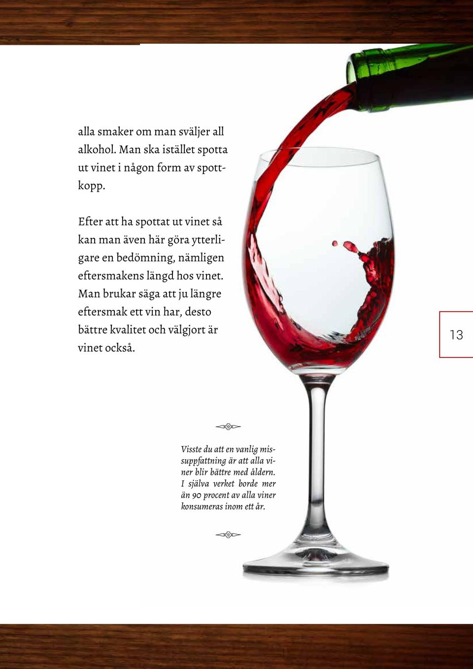 Man brukar säga att ju längre eftersmak ett vin har, desto bättre kvalitet och välgjort är vinet också.