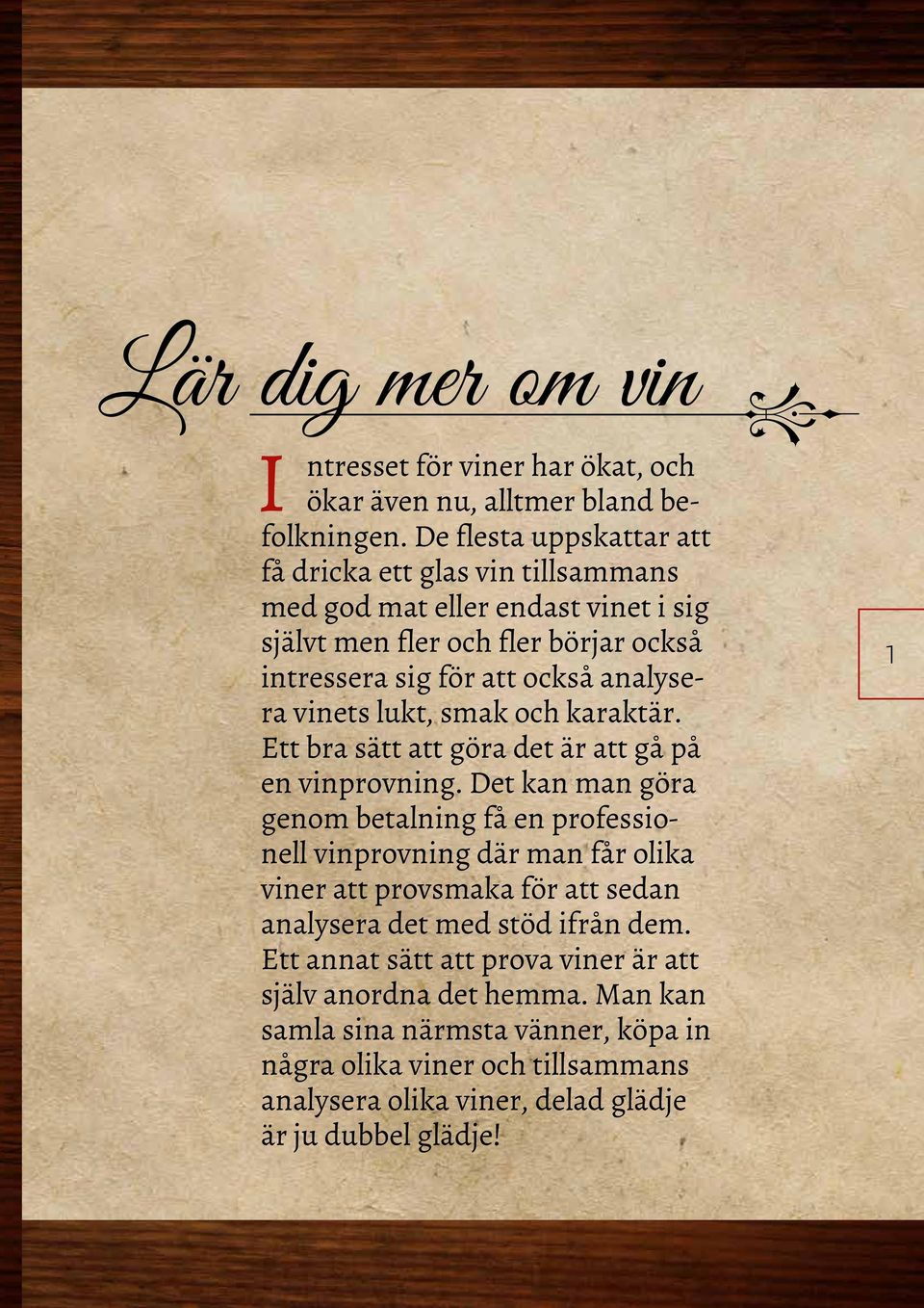 vinets lukt, smak och karaktär. Ett bra sätt att göra det är att gå på en vinprovning.