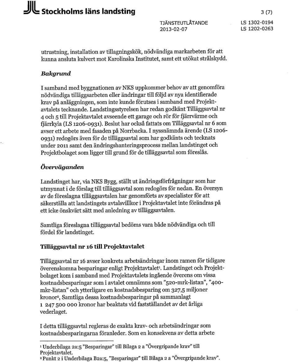 samband med Projektavtalets tecknande. Landstingsstyrelsen har redan godkänt Tilläggsavtal nr 4 och 5 till Projektavtalet avseende ett garage och rör för fjärrvärme och fjärrkyla (LS 1206-0931).