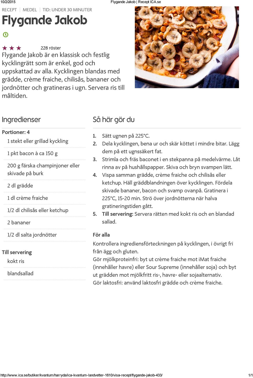 1 stekt eller grillad kyckling 1 pkt bacon à ca 150 g 200 g färska champinjoner eller skivade på burk 2 dl grädde 1 dl crème fraiche 1/2 dl chilisås eller ketchup 2 bananer Sätt ugnen på 225 C.