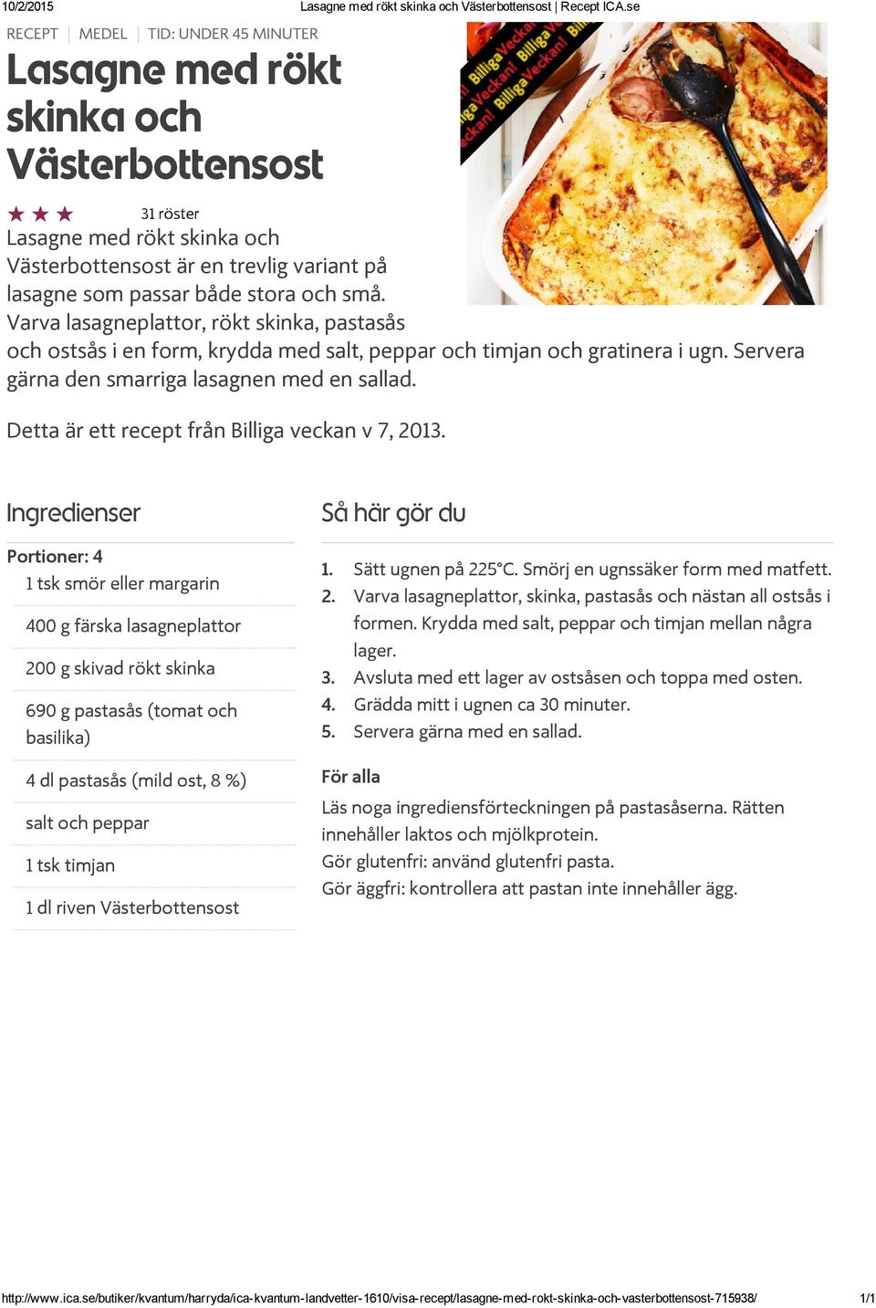 små. Varva lasagneplattor, rökt skinka, pastasås och ostsås i en form, krydda med salt, peppar och timjan och gratinera i ugn. Servera gärna den smarriga lasagnen med en sallad.