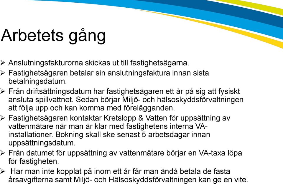 Fastighetsägaren kontaktar Kretslopp & Vatten för uppsättning av vattenmätare när man är klar med fastighetens interna VAinstallationer.