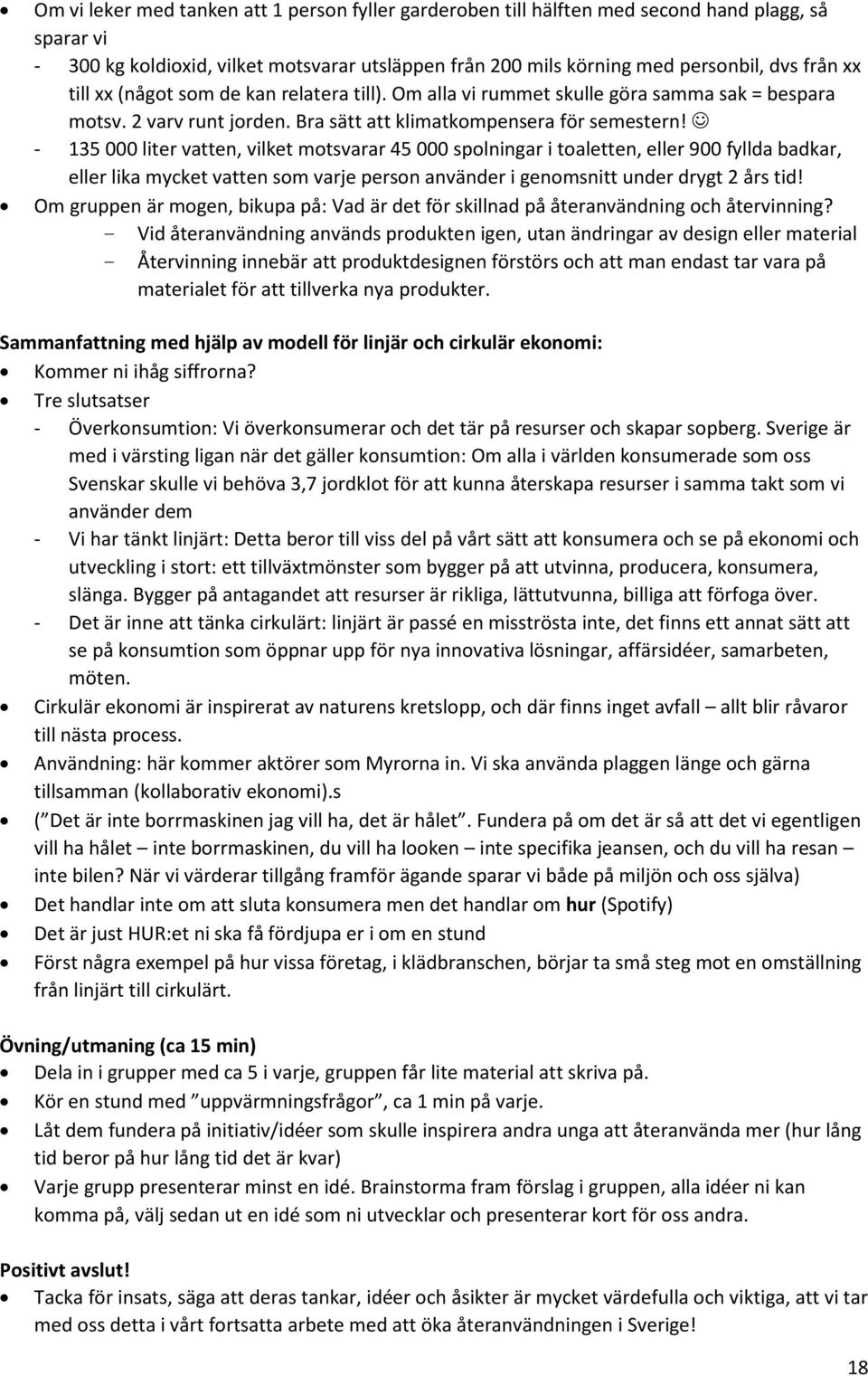 - 135 000 liter vatten, vilket motsvarar 45 000 spolningar i toaletten, eller 900 fyllda badkar, eller lika mycket vatten som varje person använder i genomsnitt under drygt 2 års tid!