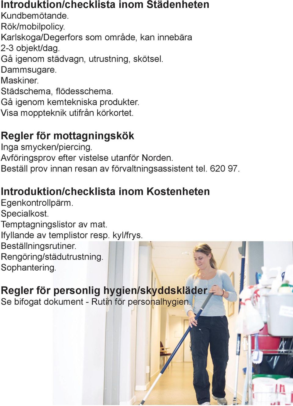 Avföringsprov efter vistelse utanför Norden. Beställ prov innan resan av förvaltningsassistent tel. 620 97. Introduktion/checklista inom Kostenheten Egenkontrollpärm. Specialkost.