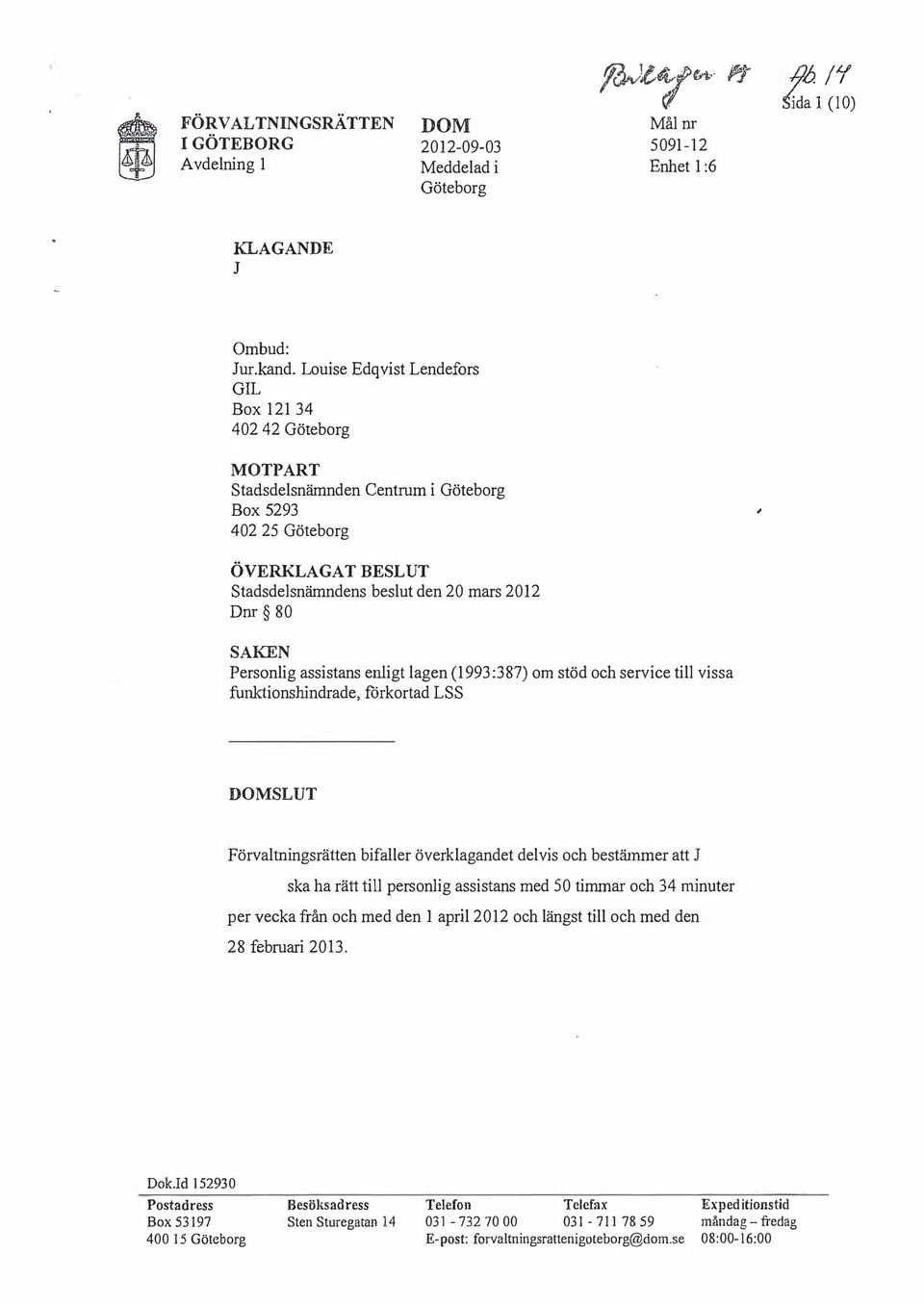 Personlig assistans enligt lagen ( 1993 :387) om stöd och service till vissa funktionshindrade, förkortad LSS SLUT Förvaltningsrätten bifaller överklagandet delvis och bestämmer att ska ha rätt till