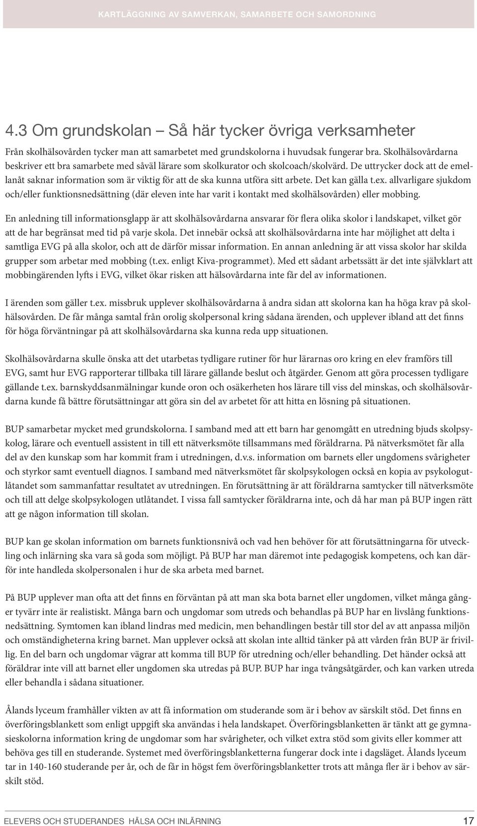 De uttrycker dock att de emellanåt saknar information som är viktig för att de ska kunna utföra sitt arbete. Det kan gälla t.ex.