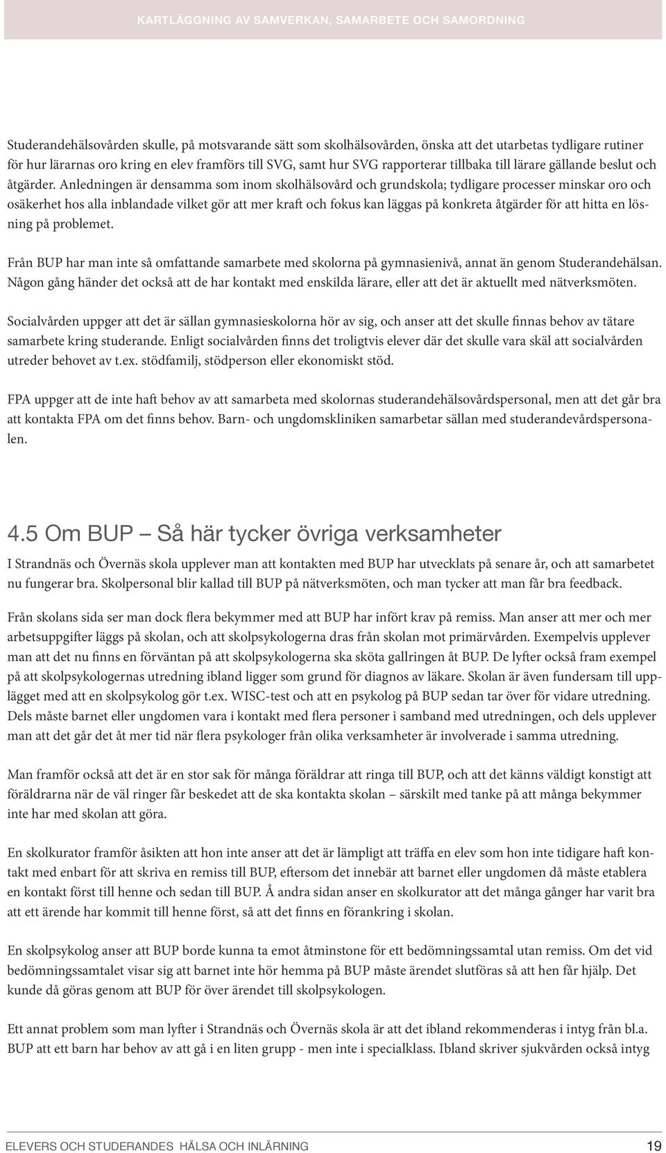 Anledningen är densamma som inom skolhälsovård och grundskola; tydligare processer minskar oro och osäkerhet hos alla inblandade vilket gör att mer kraft och fokus kan läggas på konkreta åtgärder för