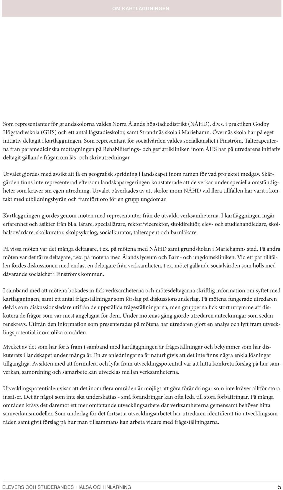 Talterapeuterna från paramedicinska mottagningen på Rehabiliterings- och geriatrikliniken inom ÅHS har på utredarens initiativ deltagit gällande frågan om läs- och skrivutredningar.