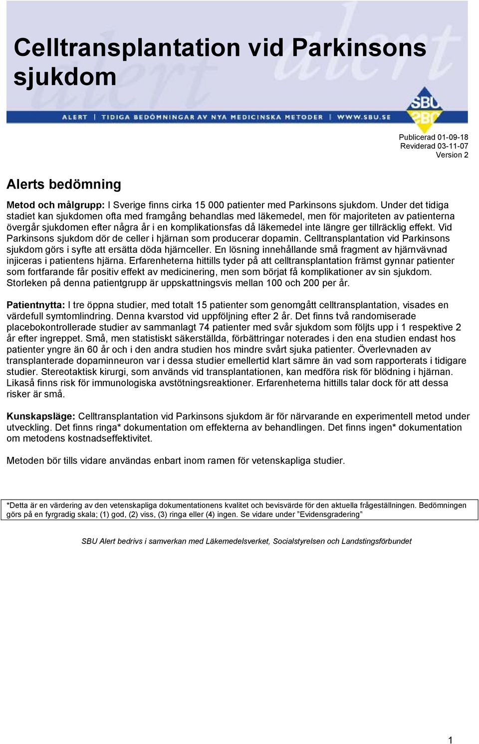 ger tillräcklig effekt. Vid Parkinsons sjukdom dör de celler i hjärnan som producerar dopamin. Celltransplantation vid Parkinsons sjukdom görs i syfte att ersätta döda hjärnceller.