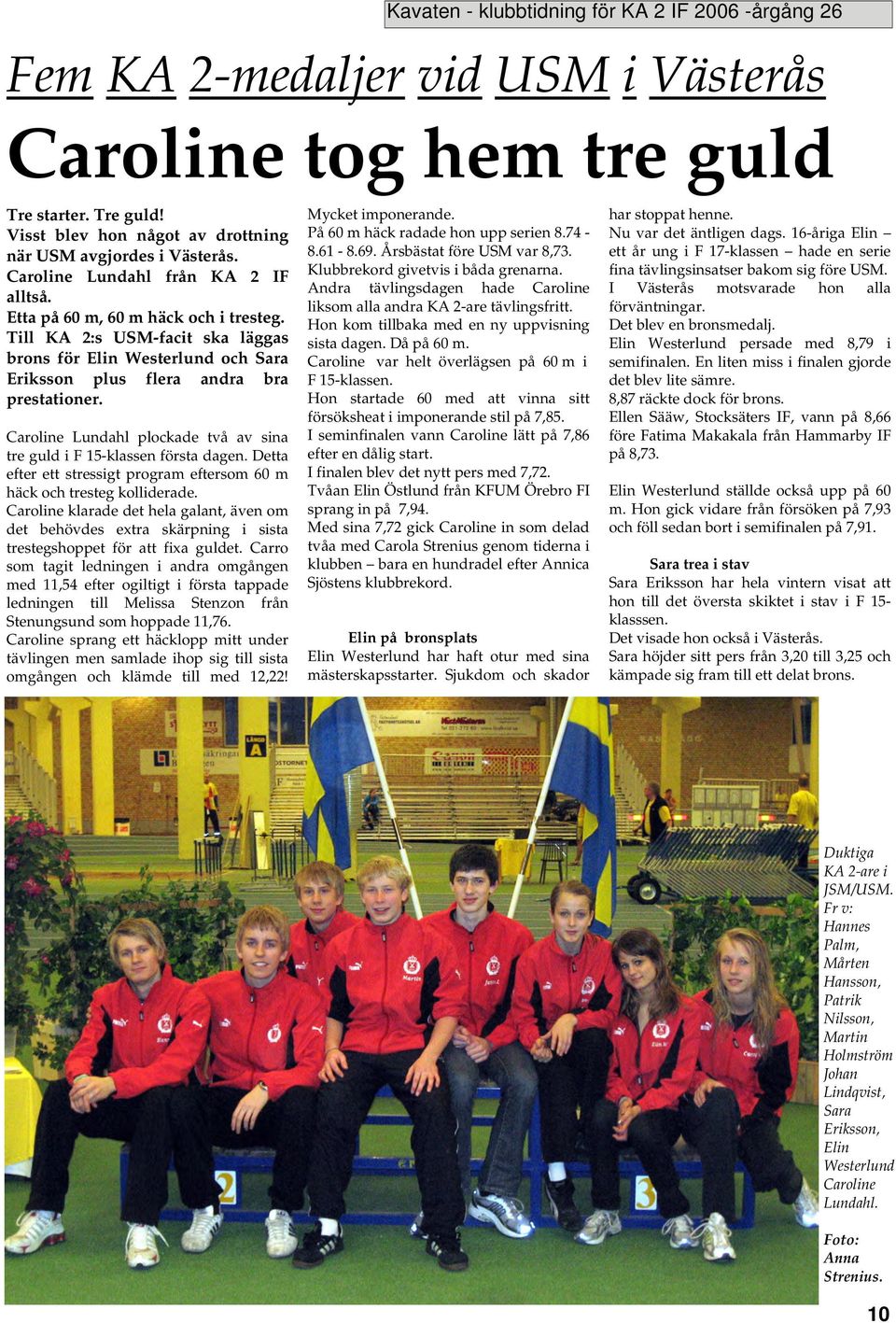 Caroline Lundahl plockade två av sina tre guld i F 15-klassen första dagen. Detta efter ett stressigt program eftersom 60 m häck och tresteg kolliderade.