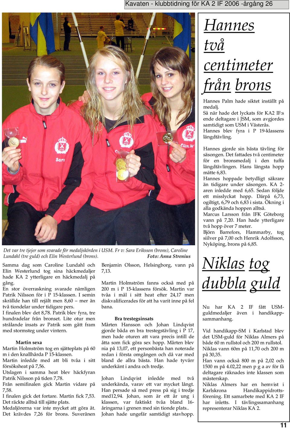 Foto: Anna Strenius Samma dag som Caroline Lundahl och Elin Westerlund tog sina häckmedaljer hade KA 2 ytterligare en häckmedalj på gång.
