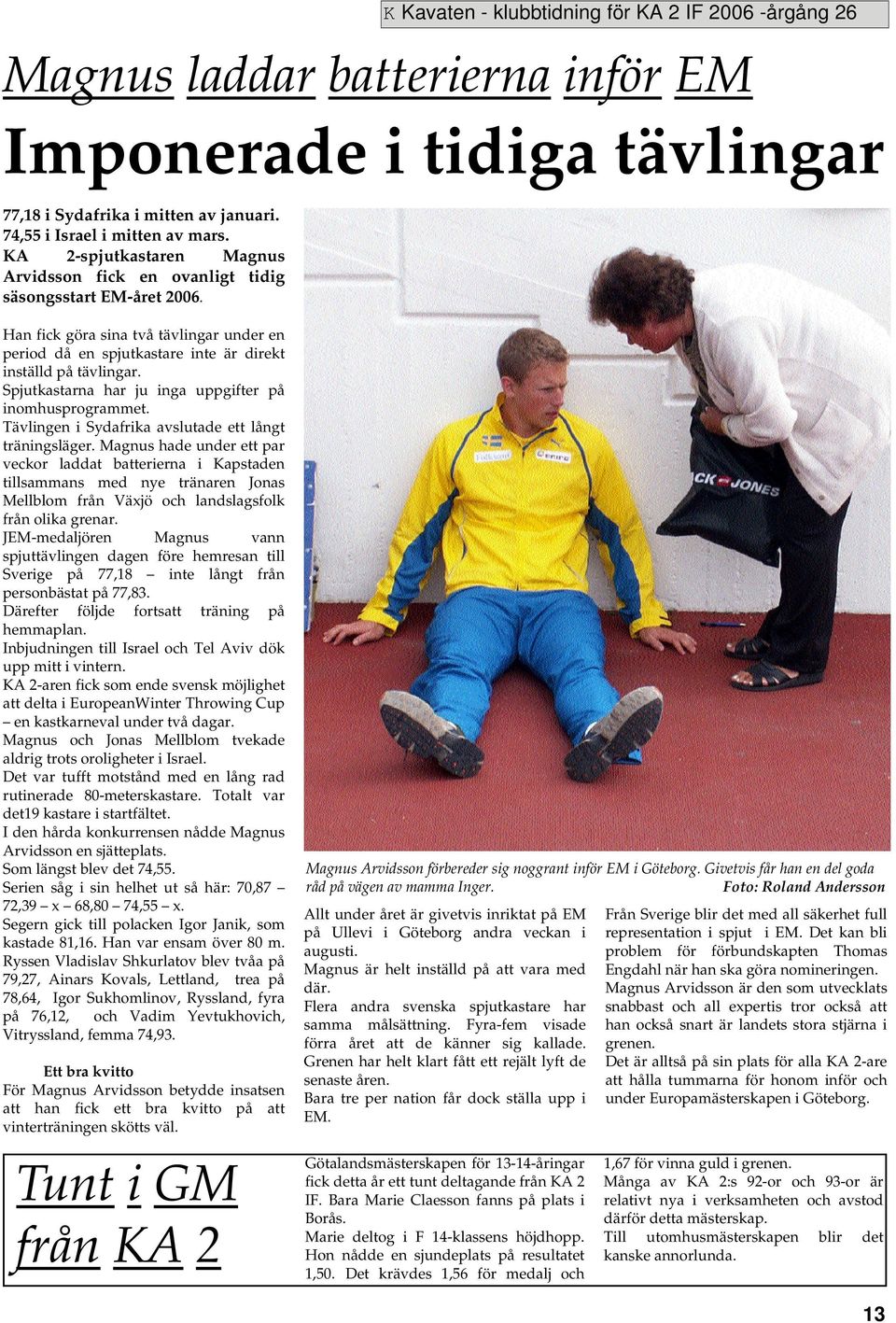 Spjutkastarna har ju inga uppgifter på inomhusprogrammet. Tävlingen i Sydafrika avslutade ett långt träningsläger.