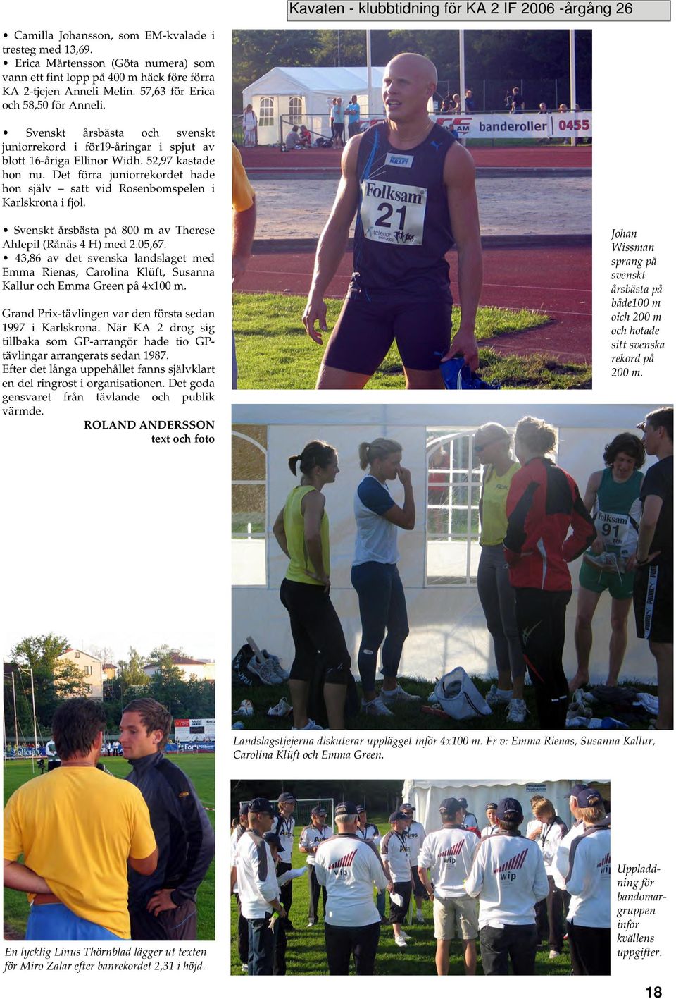 Det förra juniorrekordet hade hon själv satt vid Rosenbomspelen i Karlskrona i fjol. Svenskt årsbästa på 800 m av Therese Ahlepil (Rånäs 4 H) med 2.05,67.