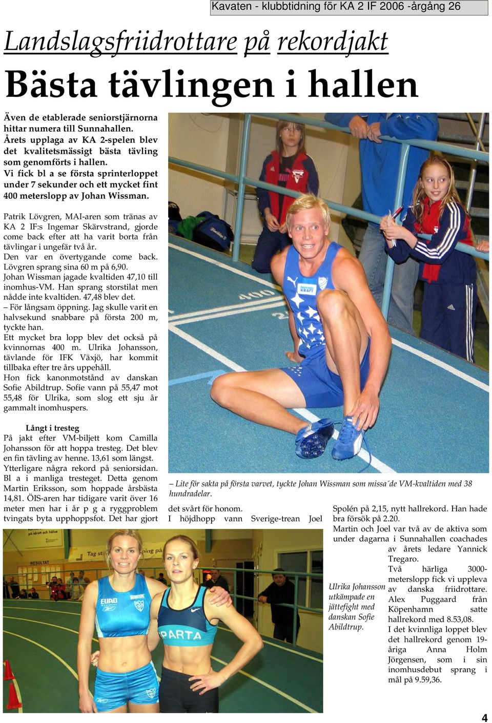 Vi fick bl a se första sprinterloppet under 7 sekunder och ett mycket fint 400 meterslopp av Johan Wissman.