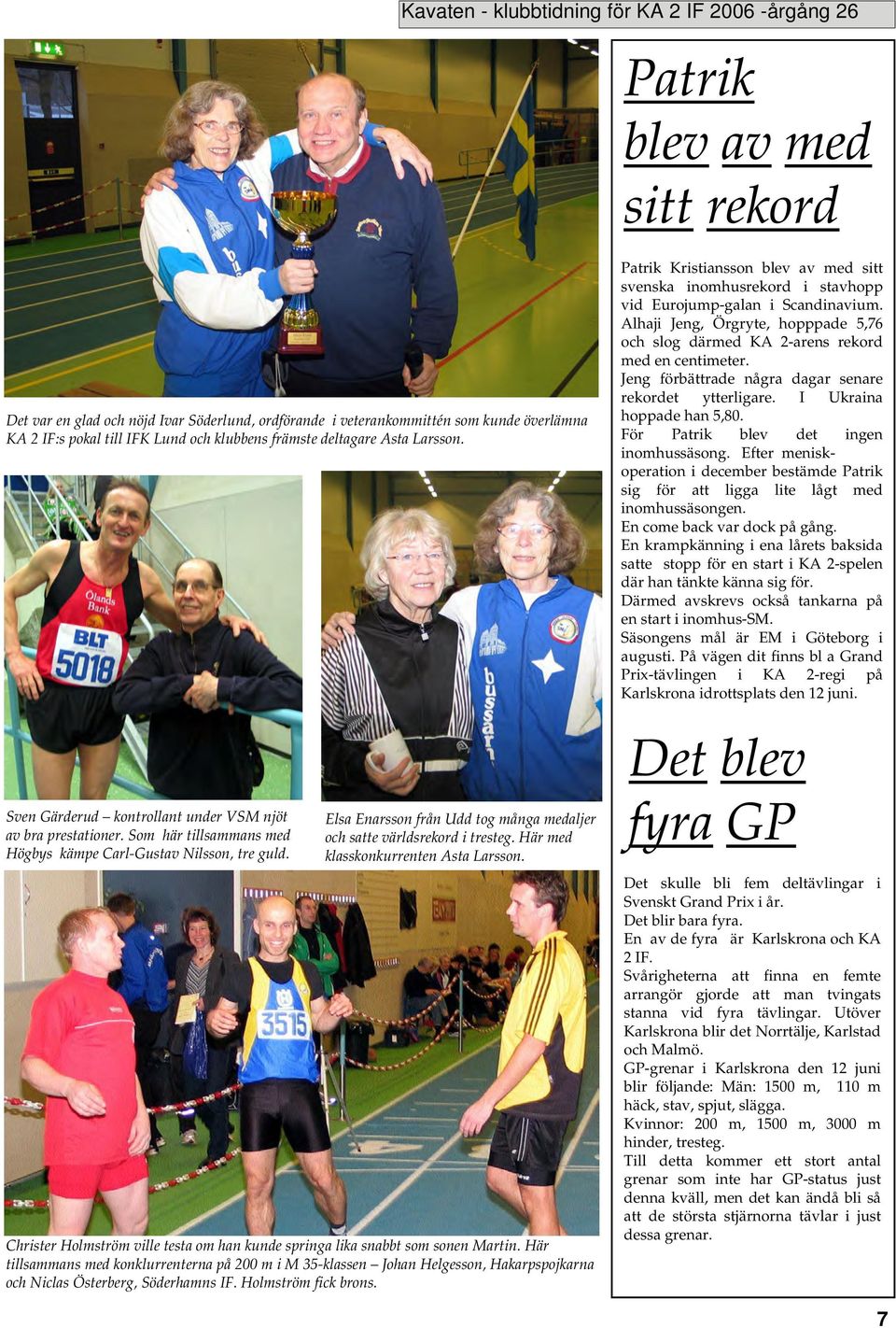 Elsa Enarsson från Udd tog många medaljer och satte världsrekord i tresteg. Här med klasskonkurrenten Asta Larsson. Christer Holmström ville testa om han kunde springa lika snabbt som sonen artin.