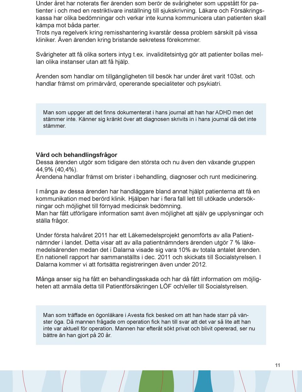 Trots nya regelverk kring remisshantering kvarstår dessa problem särskilt på vissa kliniker. Även ärenden kring bristande sekretess förekommer. Svårigheter att få olika sorters intyg t.ex.